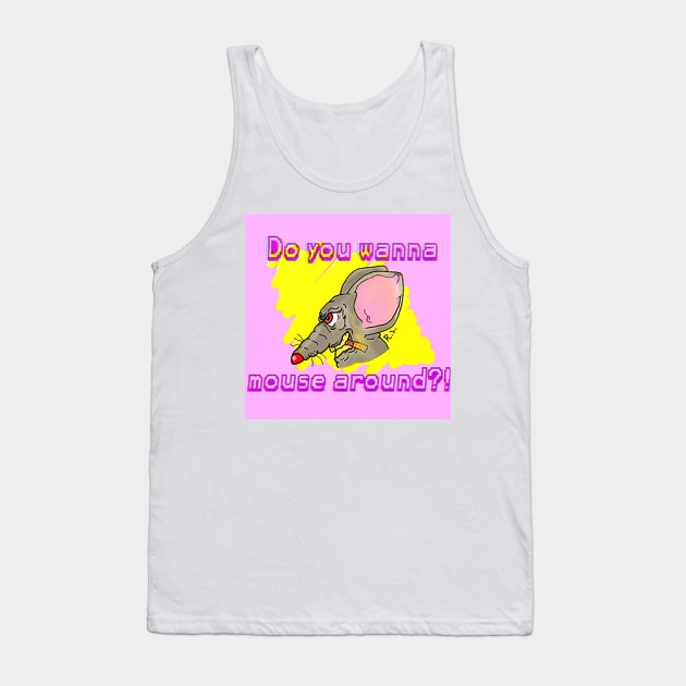 Do You Wanna Mouse Around?! Tank Top by GodPunk